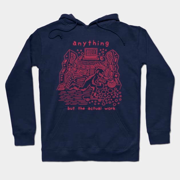 Anything but the actual work Hoodie by RaminNazer